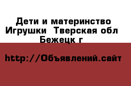 Дети и материнство Игрушки. Тверская обл.,Бежецк г.